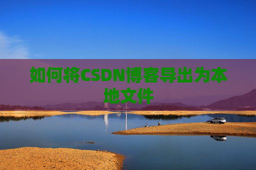 如何将CSDN博客导出为本地文件