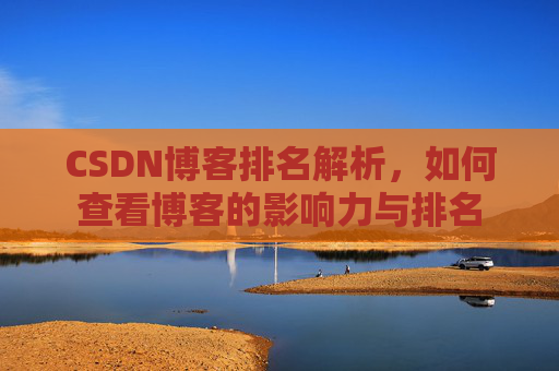 CSDN博客排名解析，如何查看博客的影响力与排名