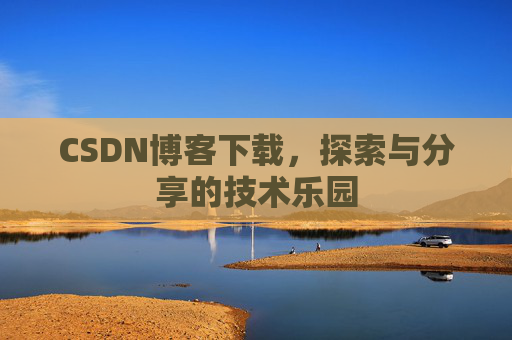 CSDN博客下载，探索与分享的技术乐园